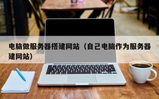瑞安电脑做服务器搭建网站（自己电脑作为服务器建网站）