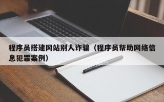 瑞安程序员搭建网站别人诈骗（程序员帮助网络信息犯罪案例）