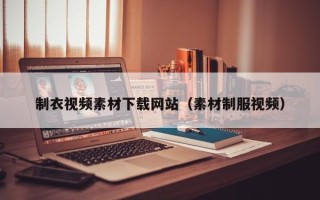 瑞安制衣视频素材下载网站（素材制服视频）