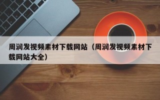 瑞安周润发视频素材下载网站（周润发视频素材下载网站大全）