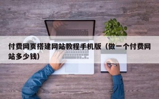 瑞安付费网页搭建网站教程手机版（做一个付费网站多少钱）