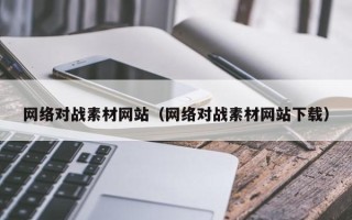 瑞安网络对战素材网站（网络对战素材网站下载）