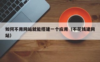 瑞安如何不用网站就能搭建一个应用（不花钱建网站）