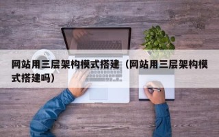 瑞安网站用三层架构模式搭建（网站用三层架构模式搭建吗）